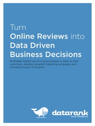 Turn
Online Reviews into
Data Driven
Business Decisions
Profitable insights are driving businesses to listen to their
customers, develop targeted marketing campaigns and
stimulate product innovation.
social intelligence
 