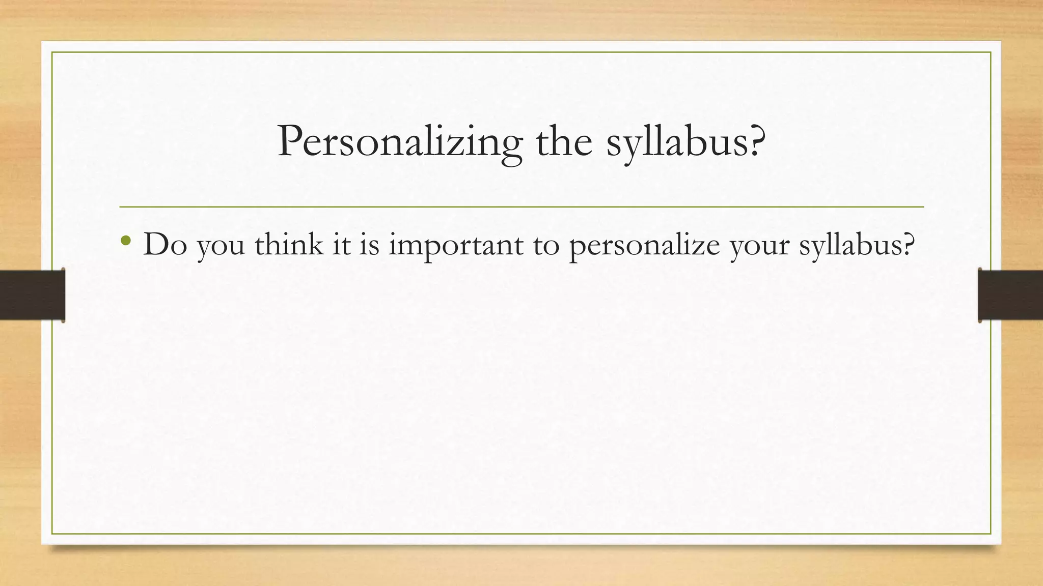 Personalizing the syllabus?
• Do you think it is important to personalize your syllabus?
 