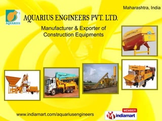 Maharashtra, India



           Manufacturer & Exporter of
            Construction Equipments




www.indiamart.com/aquariusengineers
 