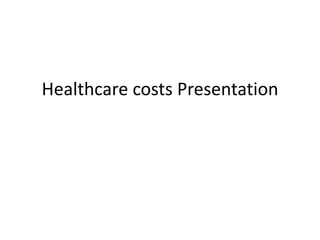 Healthcare costs Presentation
 