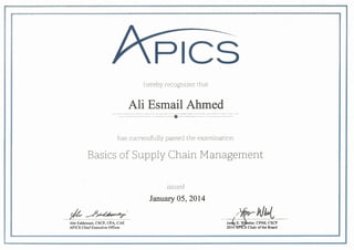 ICS
hereby recogni;:es that
----------- - ------ --- -·------·-------· --·--- -------·-. ---------·--·--·- ·
ha:; successfully passed the exarninati.on
Basics of Supply Chain Management
,_// __/~·
----~---------------- ---- · -- - ---
Abe Eshkenazi, CSCP, CPA, CAE
APICS Chief Executive Officer
issued
January 05, 2014
-------- --- ---~A{____
 