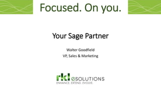 Your Sage Partner
Walter Goodfield
VP, Sales & Marketing
Focused. On you.
 