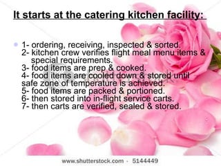 It starts at the catering kitchen facility:  <ul><li>1- ordering, receiving, inspected & sorted. 2- kitchen crew verifies ...