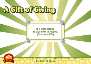 71: A Gift of Giving
It is more blessed
to give than to receive.
(Acts 20:35 KJV)
A Gift of GivingA Gift of Giving
 