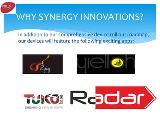 In addition to our comprehensive device roll out roadmap,
our devices will feature the following exciting apps:
WHY SYNERGY INNOVATIONS?
 
