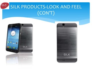 SILK PRODUCTS-LOOK AND FEEL
(CON’T)
 