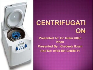 Presented To: Dr. Islam Ullah
Khan
Presented By: Khadeeja Ikram
Roll No: 0164-BH-CHEM-11
 