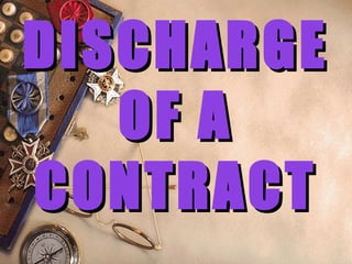 DISCHARGEDISCHARGE
OF AOF A
CONTRACTCONTRACT
 