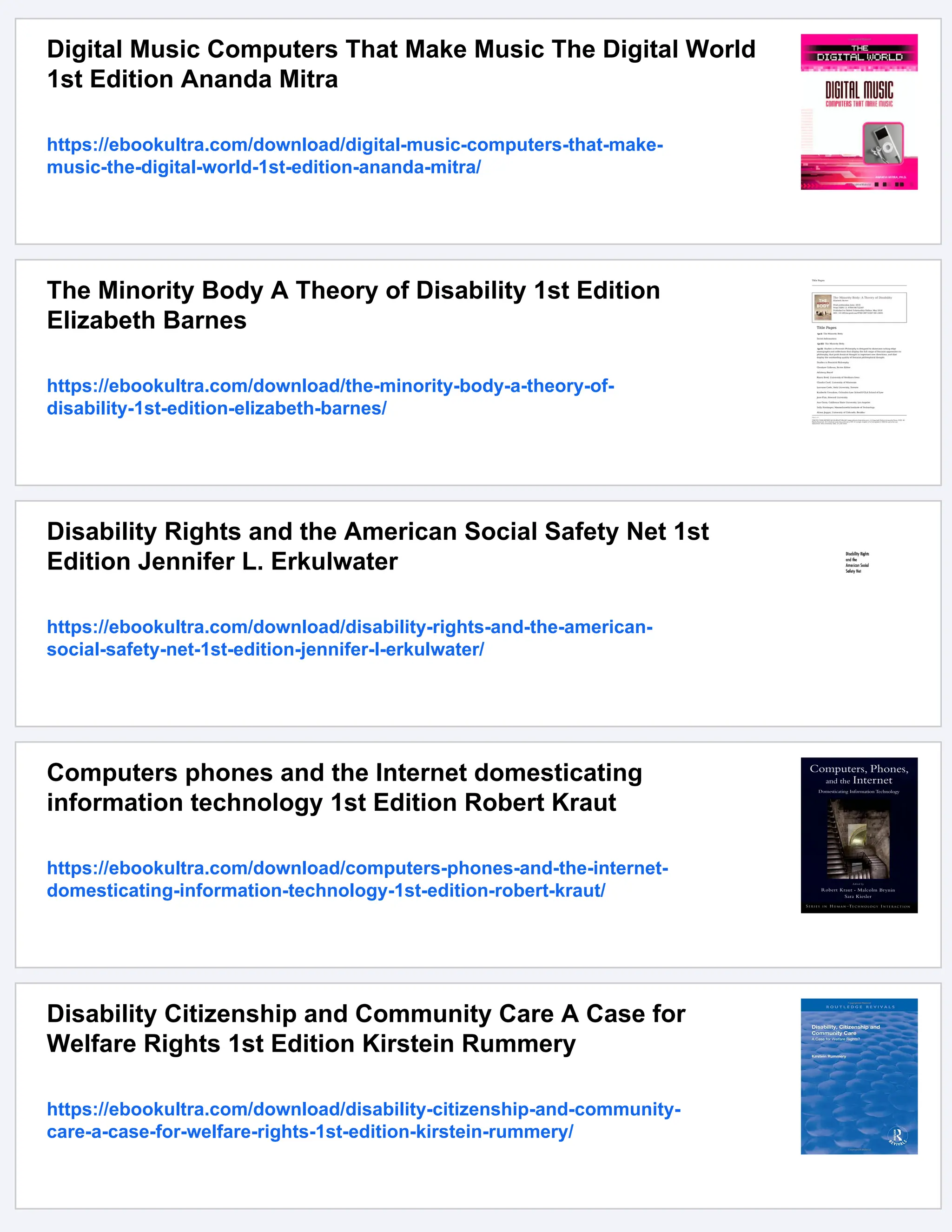 Digital Music Computers That Make Music The Digital World
1st Edition Ananda Mitra
https://ebookultra.com/download/digital-music-computers-that-make-
music-the-digital-world-1st-edition-ananda-mitra/
The Minority Body A Theory of Disability 1st Edition
Elizabeth Barnes
https://ebookultra.com/download/the-minority-body-a-theory-of-
disability-1st-edition-elizabeth-barnes/
Disability Rights and the American Social Safety Net 1st
Edition Jennifer L. Erkulwater
https://ebookultra.com/download/disability-rights-and-the-american-
social-safety-net-1st-edition-jennifer-l-erkulwater/
Computers phones and the Internet domesticating
information technology 1st Edition Robert Kraut
https://ebookultra.com/download/computers-phones-and-the-internet-
domesticating-information-technology-1st-edition-robert-kraut/
Disability Citizenship and Community Care A Case for
Welfare Rights 1st Edition Kirstein Rummery
https://ebookultra.com/download/disability-citizenship-and-community-
care-a-case-for-welfare-rights-1st-edition-kirstein-rummery/
 