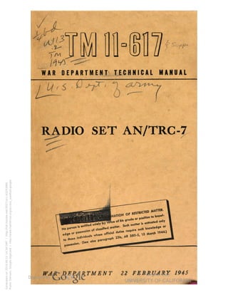 M 
«rl 
d 
WAR DEPARTMENT TECHNICAL MANUAL 
RADIO SET AN/TRC-7 
DEPARTMENT 22 FEBRUARY 1945 
Generated on 2014-06-12 14:34 GMT / http://hdl.handle.net/2027/uc1.b3243866 
Public Domain, Google-digitized / http://www.hathitrust.org/access_use#pd-google 
 
