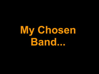 My Chosen
Band...
 