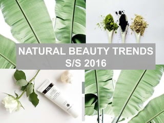 NATURAL BEAUTY TRENDS
S/S 2016
 