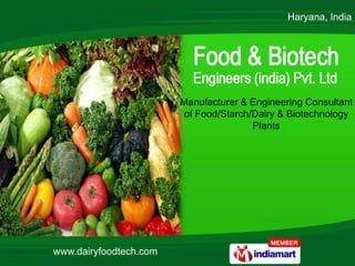 Haryana, India




                        Manufacturer & Engineering Consultant
                         of Food/Starch/Dairy & Biotechnology
                                        Plants




www.dairyfoodtech.com
 