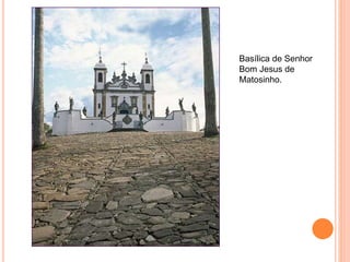 Basílica de Senhor
Bom Jesus de
Matosinho.
 