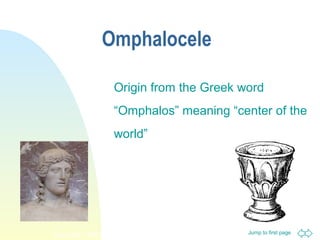 Jump to first pageCopyright, 1996 © Dale Carnegie & Associates, Inc.
Omphalocele
Origin from the Greek word
“Omphalos” meaning “center of the
world”
 
