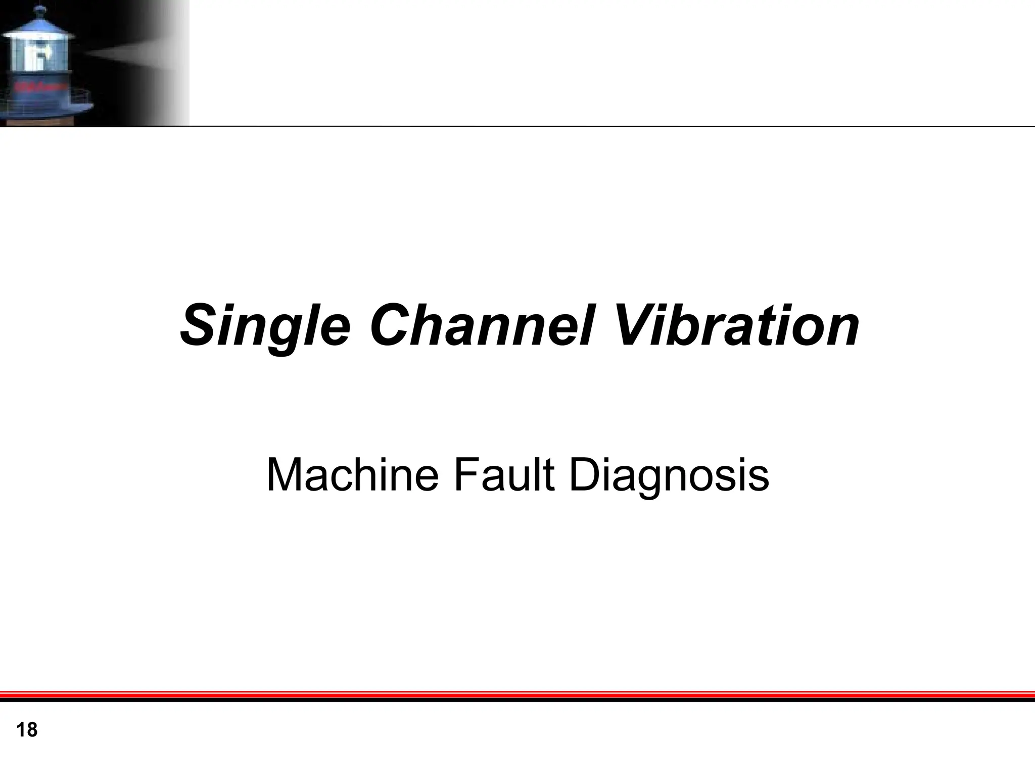 18
Single Channel Vibration
Machine Fault Diagnosis
 
