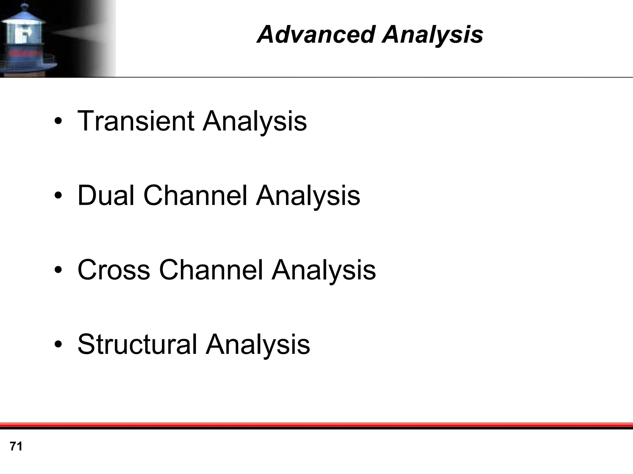 71
Advanced Analysis
• Transient Analysis
• Dual Channel Analysis
• Cross Channel Analysis
• Structural Analysis
 