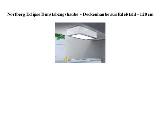 Nortberg Eclipse Dunstabzugshaube - Deckenhaube aus Edelstahl - 120 cm
 