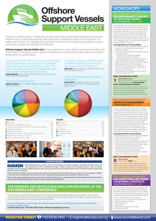 Offshore                                                                                                                                                                                                    WORKSHOPS
                                                                                                                                                                                                                                                                                                                             PRE CONFERENCE WORKSHOP A


                                                                                                                 Support Vessels                                                                                                                                                                                             THE REDUNDANCY CONCEPT
                                                                                                                                                                                                                                                                                                                             OF OFFSHORE VESSELS
                                                                                                                                                                                                                                                                                                                             17 SEPTEMBER 2012: 9AM – 12PM


                                                                                                                                                                      MIDDLE EAST
                                                                                                                                                                                                                                                                                                                             The workshop will be focusing on the redundancy concept
                                                                                                                                                                                                                                                                                                                             for the operation of Offshore Vessels. Specifically what
                                                                                                                                                                                                                                                                                                                             an important consideration this should be when looking a
                                                                                                                                                                                                                                                                                                                             vessel design. Although the discussions will be relevant
                                                                                                                                                                                                                                                                                                                             to DP vessels of all class notations, they will look at all
                                                                                                                                                                                                                                                                                                                             vessels whether they are DP or not with regard to their
Prospects for the OSV industry in Middle East are bright with strong long-term global oil demand and increasing                                                                                                                                                                                                              design and in built redundancy concept. i.e. what will be
                                                                                                                                                                                                                                                                                                                             the effect of specific failure with a view to either reducing
offshore activity. Coupled with stabilizing crude oil price which is expected to exceed USD 100 per barrel, the                                                                                                                                                                                                              or eliminating that effect, thus improving the operational
market is back on track. But challenges and uncertainties still persist, with an aging fleet, geo-political situation,                                                                                                                                                                                                       safety and reliability of the vessel.
security and crewing issues that need to be addressed.                                                                                                                                                                                                                                                                       Learning objectives of the workshop:
                                                                                                                                                                                                                                                                                                                             •	 To enhance the understanding of FMEA and FMECA
                                                                                                                                                                                                                                                                                                                                processes – derive the benefits with regard to
Offshore Support Vessels Middle East will bring together the movers, shakers and leaders of the OSV sector                                                                                                                                                                                                                      redundant operations
of the Arabian Gulf to discuss how to capitalize on opportunities in and outside the region, while overcoming the                                                                                                                                                                                                            •	 Provide and understand as to the benefits of having
                                                                                                                                                                                                                                                                                                                                a redundant vessel:
hurdles which it is currently facing.                                                                                                                                                                                                                                                                                           -	 Improvement in operational capability.
                                                                                                                                                                                                                                                                                                                                -	 Improved safe operation of vessels.
                                                                                                                                                                                                                                                                                                                                -	 Selling an improved product to the market place
“In comparison with other events in Europe and North                                                                                                                               “A segment targeted conference with                                                                                                       •	 As part of new build vessel project redundancy
                                                                                                                                                                                                                                                                                                                                should form part of the design solution to be agreed
America, there were new faces and the delegates                                                                                                                                    an interesting international mix from                                                                                                        and discussed before a contract is signed.
and speakers were more open to new ideas. The                                                                                                                                      businesses within the segment”                                                                                                            •	 Meeting OPCO requirements –more OPCO’s are
                                                                                                                                                                                                                                                                                                                                asking for a redundancy analysis – e.g. FMEA’s are
event was really focusing on the addressed topics                                                                                                                                  VIVEK SETH, REGIONAL MANAGING DIRECTOR - MIDDLE EAST &
                                                                                                                                                                                   INDIA, SMIT LAMNALCO GROUP
                                                                                                                                                                                                                                                                                                                                carried out on DP1 vessels.
with excellent networking opportunities”                                                                                                                                                                                                                                                                                     •	 Providing improved knowledge of their vessels to
                                                                                                                                                                                                                                                                                                                                operators and operating crew.
STEFAN HADELER, SENIOR PROJECT ENGINEER, NAVAL ARCHITECT, VP - PROJECT
DESIGN DEPARTMENT, NORDIC YARDS
                                                                                                                                                                                   “Gained more knowledge and will be                                                                                                        ABOUT THE WORKSHOP LEADER:
                                                                                                                                                                                                                                                                                                                                   David Robert Drew
                                                                                                                                                                                   going again”
“Very good and informative”                                                                                                                                                        WHITTHAYA K., ENGINEER, MARINE, LOGISTICS AND
                                                                                                                                                                                                                                                                                                                                   Marine Engineering and Dynamic Positioning
                                                                                                                                                                                                                                                                                                                                   Manager (Middle East), Global Maritime
SANDEEP VAIDYA, DEPUTY GENERAL MANAGER, FLEET MANAGEMENT,                                                                                                                          OPERATIONS SUPPORT DEPT., PTT EXPLORATION AND                                                                                             Marine and Engineering Consultants
GREAT OFFSHORE LTD                                                                                                                                                                 PRODUCTION PCL                                                                                                                            David has 31 years working as a Marine Engineer and
                                                                                                                                                                                                                                                                                                                             worked in variety of roles in different locations around
                                                                                                                                                                                                                                                                                                                             the world. He has recently joined Global Maritime
                                                                                                                                                                                                                                                                                                                             Marine and Offshore Consultants as their regional
                                                                                                                                                                                                                                                                                                                             Marine Engineering and Dynamic Positioning Manager.


                                                                                                                                                                                                                                                                                                                             PRE CONFERENCE WORKSHOP B
                                                                                                                                                                                                                                                                                                                             DRYDOCK MANAGEMENT
                                                                                                                                                                                                                                                                                                                             17 SEPTEMBER 2012: 1PM – 4PM
                                                                                                                                                                                                                                                                                                                             The costs of docking projects could run from hundreds
                                                                                                                                                                                                                                                                                                                             of thousands to more than a million dollars, and vessels
                                                                                                                                                                                                                                                                                                                             being out of service from a few weeks to months, so it is
                                                                                                                                                                                                                                                                                                                             important for ship owners that such projects are managed
                                                                                                                                                                                                                                                                                                                             effectively. Otherwise, docking projects are likely to cost
                                                                                                                                                                                                                                                                                                                             far more than it should and could result in vessels failing
INDUSTRIES                                                                                                                                               REGIONS                                                                                                                                                             to meet charterparty requirements. This workshop will
                                                                                                                                                                                                                                                                                                                             attempt to address this and cover the key issues by
n Ship Owners......................................................................................................................................25%   n Middle East.........................................................................................................................................50%
                                                                                                                                                                                                                                                                                                                             offering a very practical advice and guidance on planning,
n Ship Yards & Shipbuilding Companies.............................................................................20%                                    n Asia & Oceania................................................................................................................................15%                 preparation and execution of docking projects. The
n Offshore O & G Companies, NOCs, IOCs / Operators / Charterers.............15%                                                                          n Africa......................................................................................................................................................10%   course will open up discussions on different approaches
n Engineering Companies............................................................................................................10%                   n US & Europe.........................................................................................................................................7%            to docking and improving the integration of the docking
n Classification Companies............................................................................................................9%                 n Indian Subcontinent.......................................................................................................................8%                      process into the management of a vessel’s life cycle.
n Banking and Investment / Ship Finance/ Private Equity Firms......................9%                                                                    n Central & South America............................................................................................................3%                             Learning objectives of the workshop:
n Equipment and Technology Providers..............................................................................5%                                     n Eurasia......................................................................................................................................................7%   •	 Realise the importance of effective dry dock management
n Law / Insurance/ Consultancy Firms..................................................................................5%                                                                                                                                                                                                     •	 Understand the importance of a docking
                                                                                                                                                                                                                                                                                                                                specification and how to prepare one
                                                                                                                                                                                                                                                                                                                             •	 Learn how to improve the engagement of ship’s staff
                                                                                                                                                                                                                                                                                                                             •	 Learn to choose a yard/ repair facility that fits your
                                                                                                                                                                                                                                                                                                                                needs and be able to evaluate yards Safety Critera in
                                                                                                                                                                                                                                                                                                                                line with laid up local & international rules
                                                                                                                                                                                                                                                                                                                             •	 Develop an understanding for practical project
                                                                                                                                                                                                                                                                                                                                management using real-world examples
                                                                                                                                                                                                                                                                                                                             •	 Learn how to recognize the bottlenecks in docking
                                                                                                                                                                                                                                                                                                                                projects and what to do about them

                                                                                                                                                                                                                                                                                                                             ABOUT THE WORKSHOP LEADER:
                                                                                                                                                                                                                                                                                                                                       Abdul Hayee
                                                                                                                               PLATINUM SPONSOR:                                                                                                                                                                                       Fleet Manager, GSSM, Dubai
                                                                                                                                                                                                                                                                                                                             Abdul has over 35 years wealth of experience as Marine
                                Damen Shipyards Group operates more than 38 shipyards and related companies worldwide. Consistent quality and                                                                                                                                                                                Engineer. He has worked on key technical positions and
                                short delivery times, due to standardized designs, modular construction and keeping vessels in stock, are Damen                                                                                                                                                                              served as Chief Engineer of which his responsibility involved
      hallmarks. Proven technology, reliable performance and continuous (scientific) research enable Damen to offer customers innovative vessels with                                                                                                                                                                        day to day monitoring of the vessels, arranging manning for
      great Total Cost of Ownership.                                                                                                                                                                                                                                                                                         the vessels, organizing dry dock and major repairs.
      Damen’s portfolio encompasses various types of tugs, workboats, high-speed craft, fast ferries, and cargo vessels, all of in-house design. In addition
      to the series-built, standard-type vessels, Damen is active in designing and building specialized workboats and patrol vessels.
      Damen offers several supporting services, such as Damen Technical Cooperation (i.e. vessel packages for local building), repair and maintenance                                                                                                                                                                        POST CONFERENCE WORKSHOP
      services, asset management systems, customer finance and crew training programmes.                                                                                                                                                                                                                                     OSV SUPPLYTIME AND OTHER
                                                                                                                                                                                                                                                                                                                             CHARTERING CONTRACTS
                                                                                                                                                                                                                                                                                                                             20 SEPTEMBER 2012: 9AM – 4PM
       PARTNERSHIP AND PROFILE BUILDING OPPORTUNITIES AT THE                                                                                                                                                                                                                                                                 This course examines contracts, clauses, catastrophes and
       OSV MIDDLE EAST CONFERENCE:                                                                                                                                                                                                                                                                                           laws – some familiar, some quite specialized – that apply in
                                                                                                                                                                                                                                                                                                                             the offshore-support context. All aspects of OSV chartering
                                                                                                                                                                                                                                                                                                                             are considered. Case studies are used throughout the course
      Present a keynote session, launch a product, sponsor a lunch, demonstrate that pioneering technology you have developed – the options are                                                                                                                                                                              to provide a lively, practical context for learning the material.
      endless. Key decision makers from the Offshore Industry will converge in Dubai to outline new projects, marine support and logistics requirements,                                                                                                                                                                     •	   OSV – Fundamental Chartering Concepts
      and technology expectations. This is your chance to reach out to them!                                                                                                                                                                                                                                                 •	   Key issues in OSV chartering contract negotiation
                                                                                                                                                                                                                                                                                                                             •	   OSV charterparties and forms
      For more information on sponsorship and exhibition opportunities at the Offshore Support Vessels Middle East                                                                                                                                                                                                           •	   BIMCO Supplytime
      conference, please contact:                                                                                                                                                                                                                                                                                            •	   Case Studies
                                                                                                                                                                                                                                                                                                                             •	   Bareboat charter agreement for OSVs
      Catherine Wong: Tel: +65 6508 2469 Email: catherine.wong@ibcasia.com.sg                                                                                                                                                                                                                                                •	   Special Applications




REGISTER TODAY!                                                                                                    +65 6508 2401 /                                                                              register@ibcasia.com.sg /                                                                                    www.osvmiddleeast.com
 