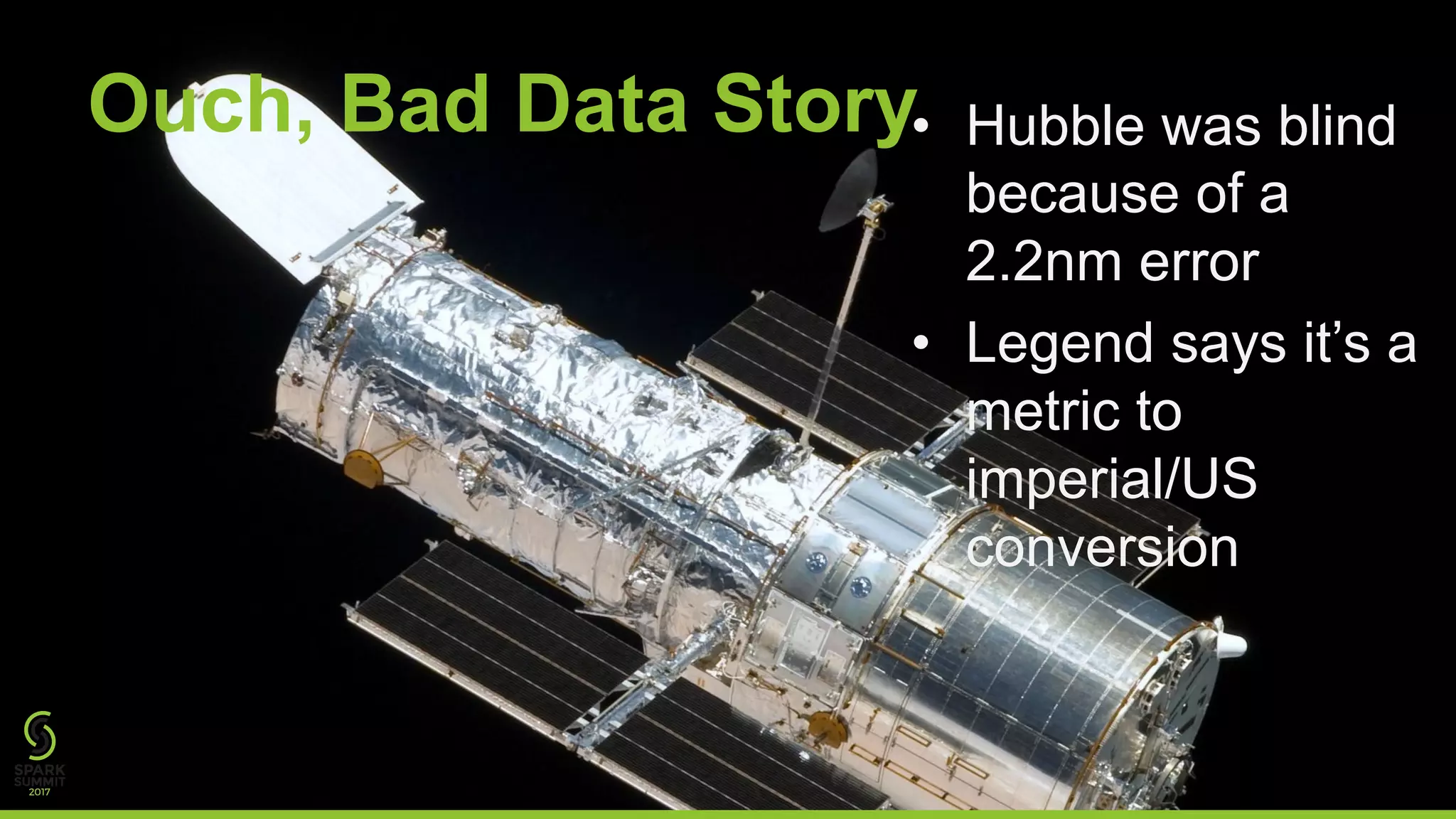 Ouch, Bad Data Story• Hubble was blind
because of a
2.2nm error
• Legend says it’s a
metric to
imperial/US
conversion
 