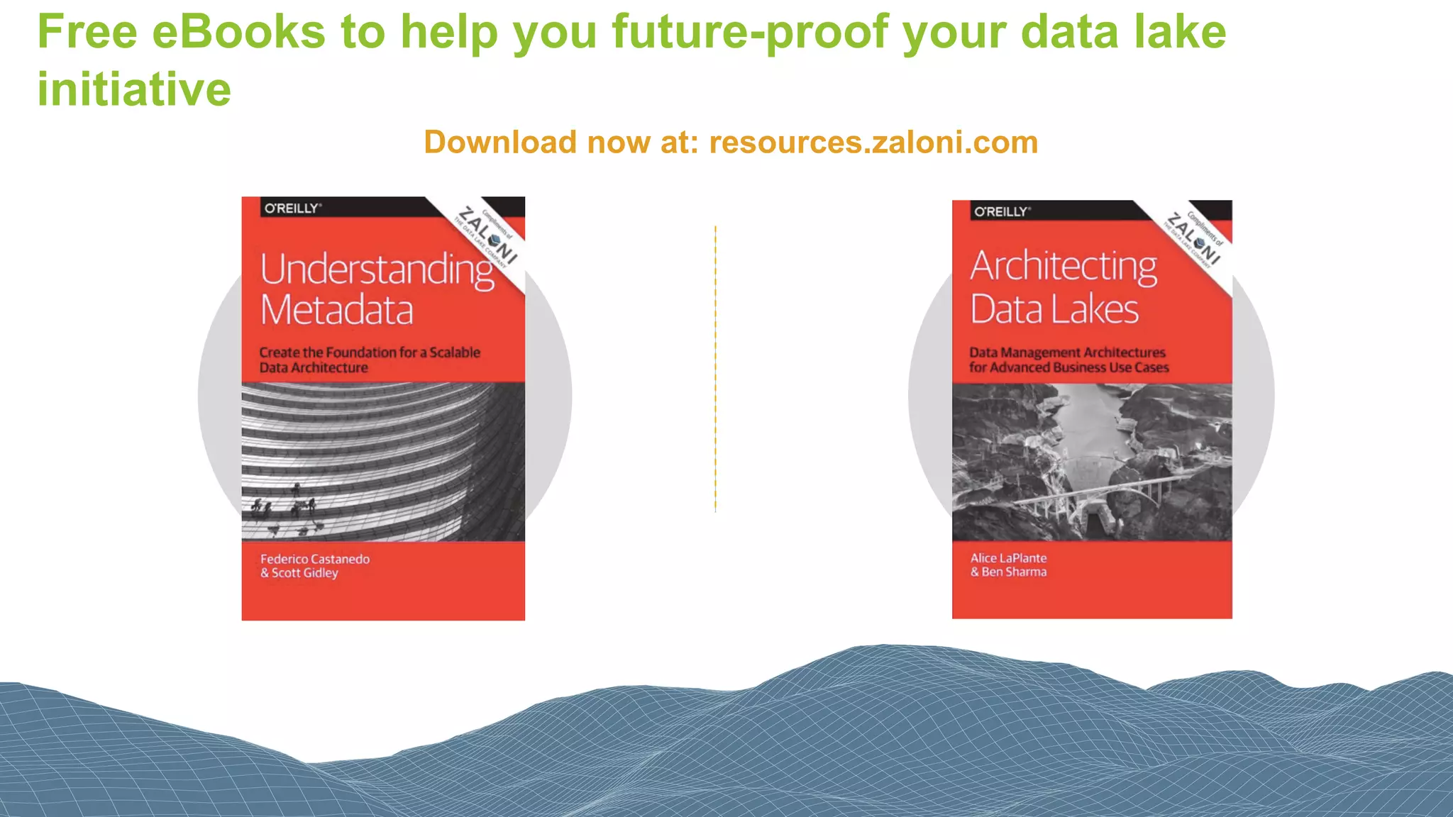 Free eBooks to help you future-proof your data lake
initiative
Download now at: resources.zaloni.com
 