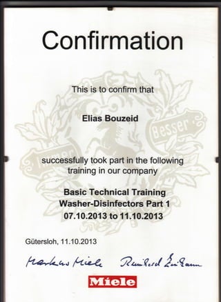 This is to confirm that
Elias Bouzeid
successfully took part in the following
training in our company
Basic Technical Tralning
Washer-Disinfectors Part 1
OT .1 0.2013 to 11 .10.2013
Gritersloh, 1 1 .10.201 3
Confl rmatlon
.! Jt
ftd-bo ki4. 1?r..*'(.rof /*t*t*,-
 