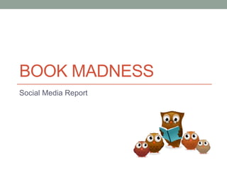 BOOK MADNESS
Social Media Report
 