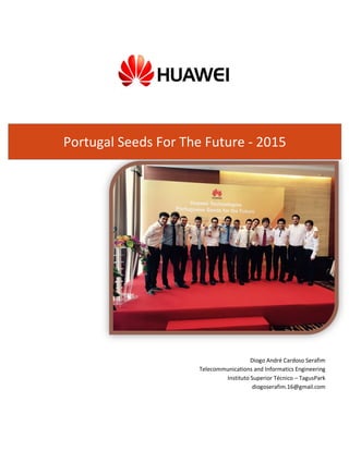 Portugal Seeds For The Future - 2015
Diogo André Cardoso Serafim
Telecommunications and Informatics Engineering
Instituto Superior Técnico – TagusPark
diogoserafim.16@gmail.com
 