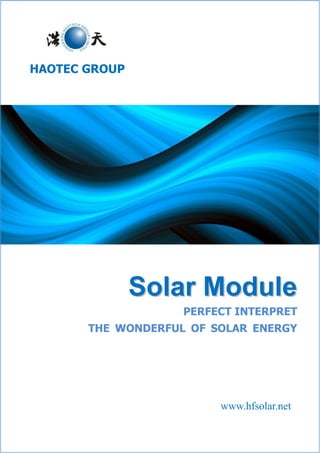 SolarSolar ModuleModule
PERFECT INTERPRET
THE WONDERFUL OF SOLAR ENERGY
www.hfsolar.net
HAOTEC GROUP
 