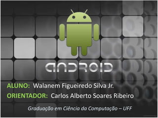 ALUNO: Walanem Figueiredo Silva Jr.
ORIENTADOR: Carlos Alberto Soares Ribeiro
Graduação em Ciência da Computação – UFF
 