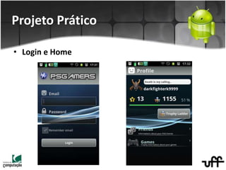 • Login e Home
Projeto Prático
 