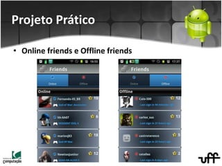 • Online friends e Offline friends
Projeto Prático
 