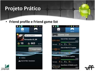 • Friend profile e Friend game list
Projeto Prático
 
