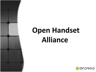 Open Handset
Alliance
 
