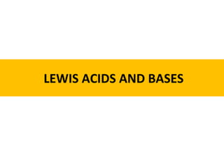 LEWIS ACIDS AND BASES
 