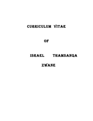 CURRICULUM VITAE
OF
ISRAEL THAMSANQA
ZWANE
 