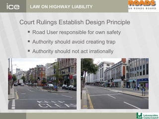 LAW ON HIGHWAY LIABILITY
Court Rulings Establish Design Principle
 Road User responsible for own safety
 Authority should avoid creating trap
 Authority should not act irrationally
 
