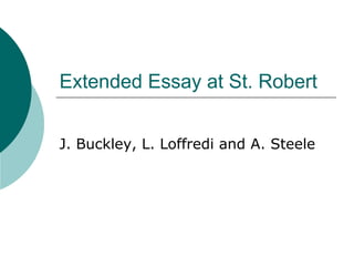 Extended Essay at St. Robert
J. Buckley, L. Loffredi and A. Steele
 