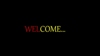 WELCOME…
 