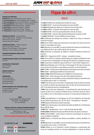 ASSOCIAÇÃO
abril de 2020 www.portalamm.org.br
ASSOCIAÇÃOMINEIRADEMUNICÍPIOS
CONSELHO DIRETOR
Presidente: Julvan Resende Araujo Lacerda – Moema
1º Vice-presidente: Rui Gomes Nogueiras Ramos - Pirajuba
2º Vice-presidente: MarcosVinícius da S.Bizarro – Cel Fabriciano
3º Vice-presidente: Leandro Santana – Ponto dosVolantes
1a
Secretário: Rodrigo Aparecido Lopes – Andradas
2º Secretária: SoraiaVieira de Queiroz – Guidoval
1º Tesoureiro: Geraldo Martins Godoy – Periquito
2º Tesoureiro: Hideraldo Henrique Silva – Boa Esperança
CONSELHO FISCAL – Membros Efetivos
Geraldo Magela Barbosa - (Presidente) - Onça de Pitangui
Higino Zacarias de Sousa - Ritápolis
Armando Greco Filho - Abaeté
CONSELHO FISCAL – Membros Suplentes
Marisa de Souza Alves – Bocaiúva
Welington Marcos Rodrigues – Mar de Espanha
Wilber Jose de Souza - BelaVista de Minas
SUPERINTENDENTE EXECUTIVO
Luiz Paulo Caetano
COORDENADOR-GERAL DE COMUNICAÇÃO
Lu Pereira
APURAÇÃO E REDAÇÃO
Ana Luísa Marçal
Mayra Castro
DESIGN GRÁFICO
Felipe Nascimento
IMPRESSÃO
Gráfica: Gráfica Buzz
Tiragem: 500 exemplares
Periodicidade: Mensal
Distribuição: Gratuita
DEPARTAMENTO DE COMUNICAÇÃO
comunicacao@amm-mg.org.br
amm@amm-mg.org.br
Tel.: (31) 2125-2431
SEDE
Av. Raja Gabaglia, 385, Cidade Jardim, BH
Minas Gerais – Cep: 30.380-103
Tel.: (31) 2125-2400
ESPAÇO AMM NA CIDADE ADMINISTRATIVA
Rodovia Papa João Paulo II, 3.777, SerraVerde, BH, MG
Edifício Gerais, 11º andar
Tel.: (31) 3916-9195/(31) 3916-9189
www.portalamm.org.br
1º a 30/4: SICOM (Envio do Balancete Contábil de março).
1º a 30/4: FISCAP – Envio das informações de março de 2020.
1º a 30/4: Retificação dos dados da 2ª etapa do censo escolar 2020.
1º a 30/4: CAPMG – Envio das informações de março de 2020.
1º a 30/4: SICOM – Envio do acompanhamento mensal de março.
1º a 15/4: SICOM – Executivo Municipal/Substituição dos arquivos do AM.
1º a 30/4: SISOP-MG – Envio do OBRA do mês de março.
6/04: Publicação dos extratos de contratos e aditivos de março na imprensa
oficial do município.
6/04: Enviar à RFB a relação dos alvarás para construção civil e documentos de
habite-se concedidos em março.
6/04: Depositar, na conta MDE, a receita resultante de impostos e transferências,
arrecadadas do dia 21 até o último dia do mês de março.
6/04: Apresentar a Declaração de Débitos e Créditos Tributários Federais de
fevereiro.
6/04: FGTS – Pagamento e GFIP – entrega – competência março.
6/04: Envio da GPS ao sindicato representativo da categoria profissional mais
numerosa entre os empregados, da cópia da GPS relativa à competência março.
6/04: Encaminhar o CAGED de março ao MTE (LF nº 4.923/1965). (Regime CLT.)
6/04: Disponibilização, até o 5º dia útil, na“Homepage”do TCU dos resumos dos
Instrumentos de Contratos ou seus aditivos assinados no mês de fevereiro.
8/04: CAPMG – Período para substituição das informações de fevereiro de 2020.
8/04: SICOM – Substituição de AM do mês de fevereiro.
8/04 a 17/04: SISOP-MG/Substituição do OBRA do mês de fevereiro.
9/04: FISCAP – Último dia para envio das informações de fevereiro.
13/04:Depositar,nacontaMDE,areceitaresultantedeimpostosetransferências,
arrecadadas entre os dias 1º e 10 de abril.
13/04: Prazo limite para encaminhar a Programação Anual do Plano de Saúde
ao Conselho de Saúde, para aprovação antes da data de encaminhamento da
LDO (15 de abril) do exercício correspondente.
13/04: Prazo limite para elaboração e encaminhamento, pelo Executivo, do
projeto da LDO, com os Anexos de Metas Fiscais e de Riscos Fiscais da LDO e
com relatório com as informações necessários ao cumprimento do disposto no
art. 45.
17/04: Disponibilização na “Homepage” do TCU dos Relatórios da Execução
Orçamentária de que trata o Art. 165, § 3º da CF – Competência 1º bimestre.
17/04: Repasse da Receita do Salário Educação.
17/04: Prazo máximo para o envio da base de dados do SIAB e do e-SUS Atenção
Básica (AB) de março.
17/04: INSS – Recolhimento – Lei nº 11.933, de 28 de abril de 2009.
21/04 a 28/4: SICOM/Substituição do AM do bimestre de janeiro e fevereiro.
27/04: CACS/FUNDEB – emitir parecer conclusivo da prestação de contas da
conta do PNATE no SIGECON.
27/04: Publicar o montante dos tributos arrecadados e valores recebidos em
março.
27/04:Depositar,nacontaMDE,areceitaresultantedeimpostosetransferências,
arrecadadas entre os dias 11 e 20 de abril.
27/04: Verificar se, no 2º bimestre, a receita comportou o cumprimento das
metas de resultado primário ou nominal estabelecidas no Anexo de Metas
COMPARTILHE #AMMMG
Abril
 