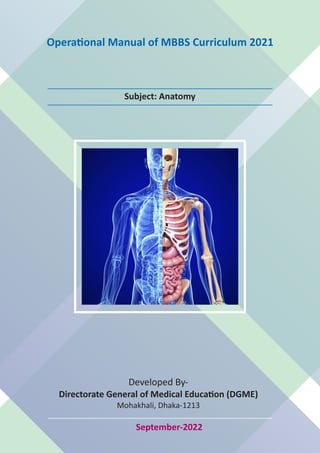 Opera onal Manual of MBBS Curriculum 2021
September-2022
Subject: Anatomy
Developed By-
Directorate General of Medical Educa on (DGME)
Mohakhali, Dhaka-1213
 
