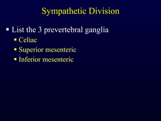 Sympathetic Division List the 3 prevertebral ganglia Celiac Superior mesenteric Inferior mesenteric 