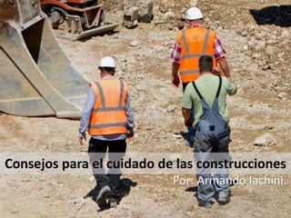 Consejos para el cuidado de las construcciones
Por: Armando Iachini.
 