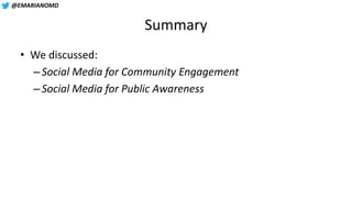 @EMARIANOMD
Summary
• We discussed:
–Social Media for Community Engagement
–Social Media for Public Awareness
 