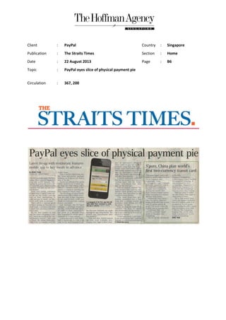 Client : PayPal Country : Singapore
Publication : The Straits Times Section : Home
Date : 22 August 2013 Page : B6
Topic : PayPal eyes slice of physical payment pie
Circulation : 367, 200
 