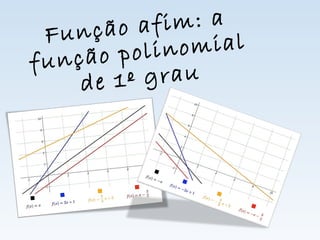 Função afim: a
função polinomial
de 1º grau
 