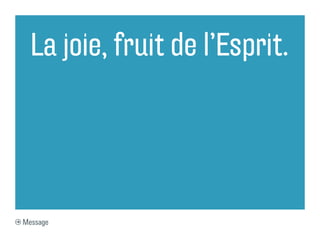 La joie, fruit de l’Esprit.




Message
 