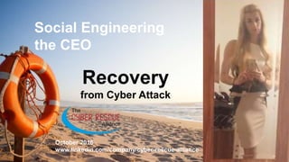 Social Engineering
the CEO
Recovery
from Cyber Attack
October 2016
www.linkedin.com/company/cyber-rescue-alliance
 