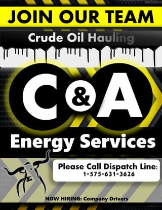 JOIN OUR TEAM
C A&
Energy Services
1-575-631-3626
Please Call Dispatch Line:
NOW HIRING: Company Drivers
 