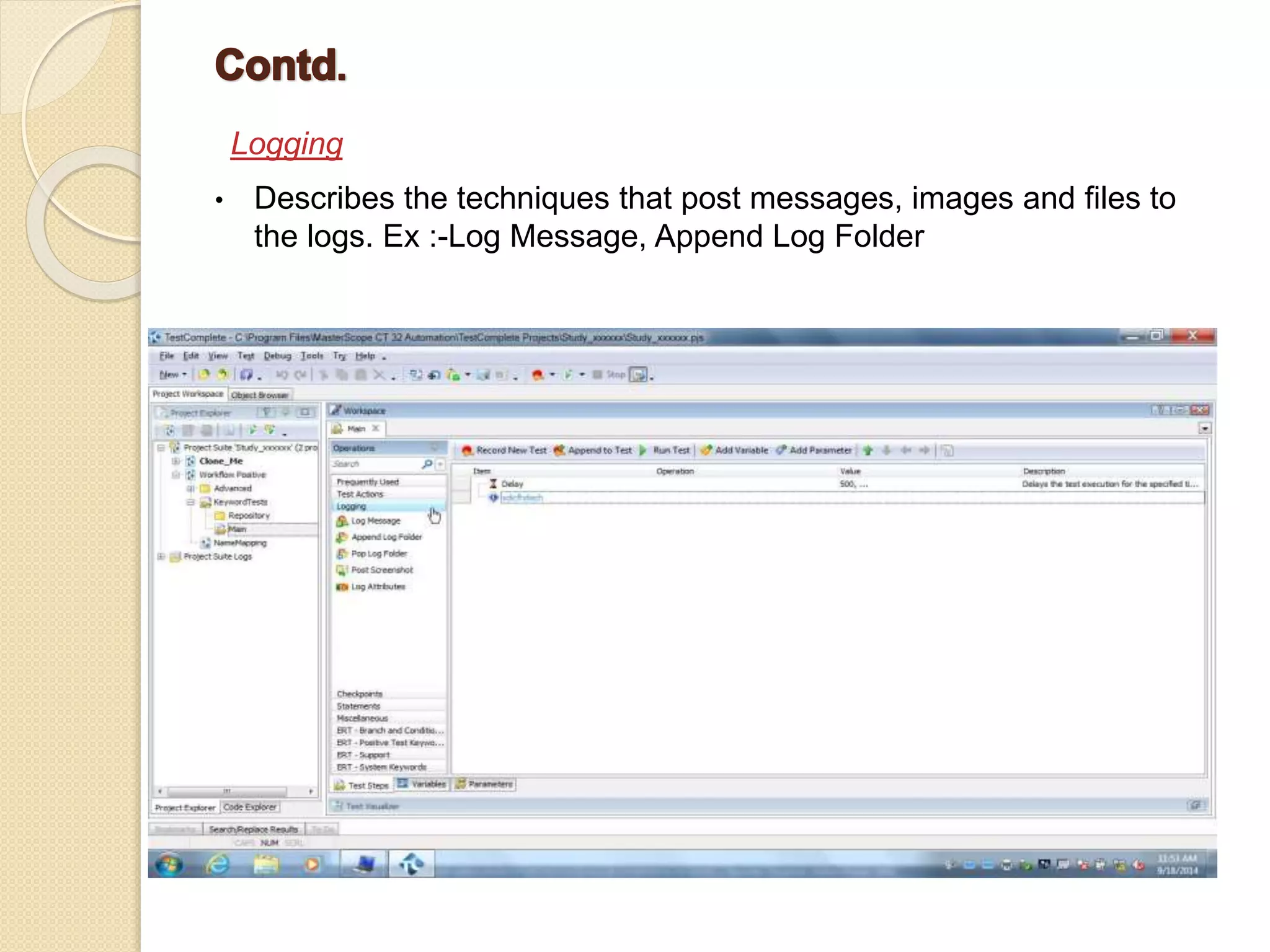 Logging
• Describes the techniques that post messages, images and files to
the logs. Ex :-Log Message, Append Log Folder
 
